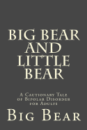 Big Bear and Little Bear: A Cautionary Tale of Bipolar Disorder for Adults