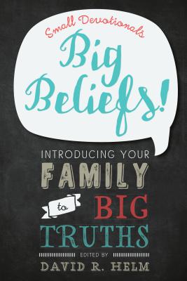 Big Beliefs!: Small Devotionals Introducing Your Family to Big Truths - Helm, David R