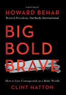 Big Bold Brave: How to Live Courageously in a Risky World