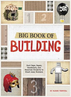 Big Book of Building: Duct Tape, Paper, Cardboard, and Recycled Projects to Blast Away Boredom - Ventura, Marne