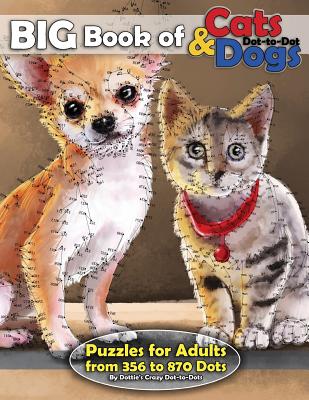 Big Book of Cats & Dogs: Dot-to-Dot Puzzles for Adults from 356 to 870 Dots - Dot-To-Dots, Dottie's Crazy