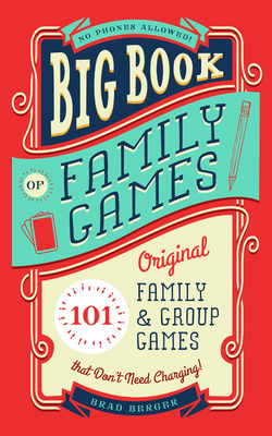 Big Book of Family Games: 101 Original Family & Group Games That Don't Need Charging - Berger, Brad