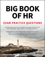 Big Book of HR Exam Practice Questions: 1000 Questions to Test Your Knowledge and Help You Prepare for the Phr, Phri, Sphr, Sphri and Shrm Cp/Scp Certification Exams