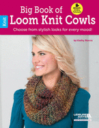 Big Book of Loom Knit Cowls: Choose from Stylish Looks for Every Mood!