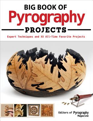 Big Book of Pyrography Projects: Expert Techniques and 23 All-Time Favorite Projects - Editors of Pyrography Magazine