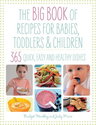 Big Book of Recipes for Babies, Toddlers & Children - More, Judy, BSC, Rd, and Wardley, Bridget