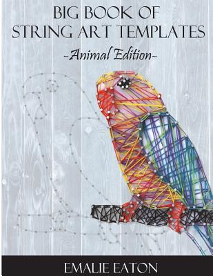 Big Book of String Art Templates: Animal Edition - Eaton, Emalie
