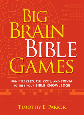 Big Brain Bible Games: Fun Puzzles, Quizzes, and Trivia to Test Your Bible Knowledge - Parker, Timothy E