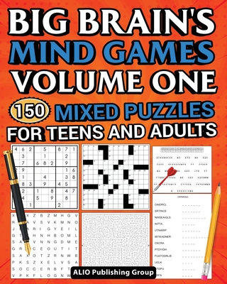 Big Brain's Mind Games Volume One 150 Mixed Puzzles for Teens and Adults: A Logic Games Brain Training Activity Book For Adults - Alio Publishing Group