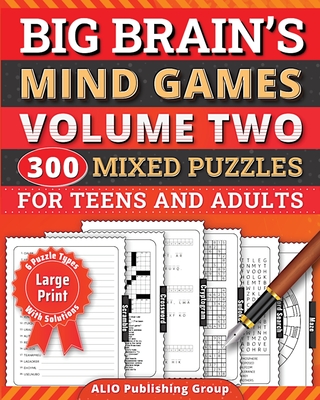 Big Brain's Mind Games Volume Two 300 Mixed Puzzles for Teens and Adults: A Logic Games Brain Training Activity Book For Seniors - Alio Publishing Group