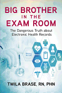 Big Brother in the Exam Room: The Dangerous Truth about Electronic Health Records