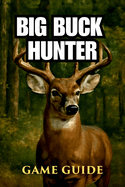 Big Buck Hunter Game Guide: Mastering the Hunt, Unlocking Legendary Animals, and Dominating Competitive Play