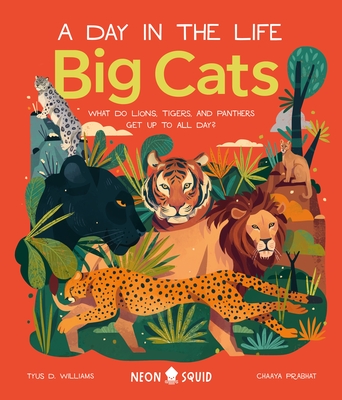 Big Cats (a Day in the Life): What Do Lions, Tigers, and Panthers Get Up to All Day? - Williams, Tyus D, and Neon Squid