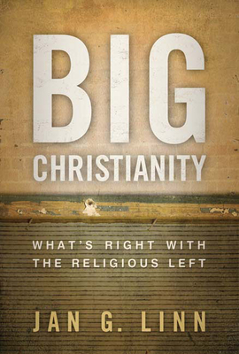 Big Christianity: What's Right with the Religious Left - Linn, Jan G