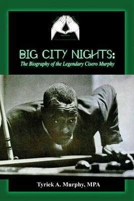 Big City Nights: The Biography of the Legendary Cisero Murphy - Murphy, Mpa Tyriek a