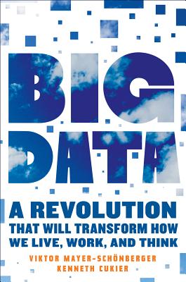 Big Data: A Revolution That Will Transform How We Live, Work, and Think - Mayer-Schonberger, Viktor, and Cukier, Kenneth