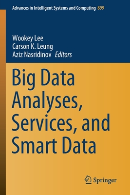 Big Data Analyses, Services, and Smart Data - Lee, Wookey (Editor), and Leung, Carson K. (Editor), and Nasridinov, Aziz (Editor)