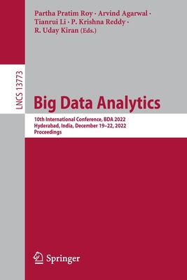 Big Data Analytics: 10th International Conference, BDA 2022, Hyderabad, India, December 19-22, 2022, Proceedings - Roy, Partha Pratim (Editor), and Agarwal, Arvind (Editor), and Li, Tianrui (Editor)