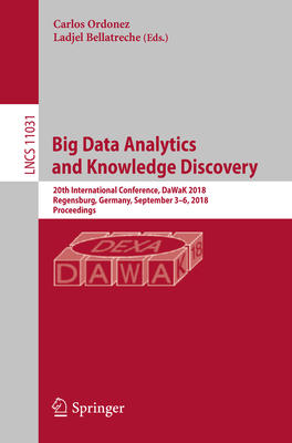 Big Data Analytics and Knowledge Discovery: 20th International Conference, Dawak 2018, Regensburg, Germany, September 3-6, 2018, Proceedings - Ordonez, Carlos (Editor), and Bellatreche, Ladjel (Editor)
