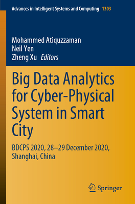 Big Data Analytics for Cyber-Physical System in Smart City: Bdcps 2020, 28-29 December 2020, Shanghai, China - Atiquzzaman, Mohammed (Editor), and Yen, Neil (Editor), and Xu, Zheng (Editor)