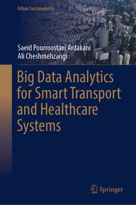 Big Data Analytics for Smart Transport and Healthcare Systems - Pourroostaei Ardakani, Saeid, and Cheshmehzangi, Ali