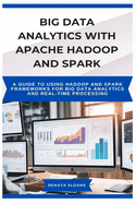 Big Data Analytics with Apache Hadoop and Spark: A guide to using Hadoop and Spark frameworks for big data analytics and real-time processing