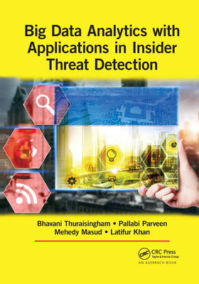 Big Data Analytics with Applications in Insider Threat Detection - Thuraisingham, Bhavani, and Parveen, Pallabi, and Masud, Mohammad Mehedy