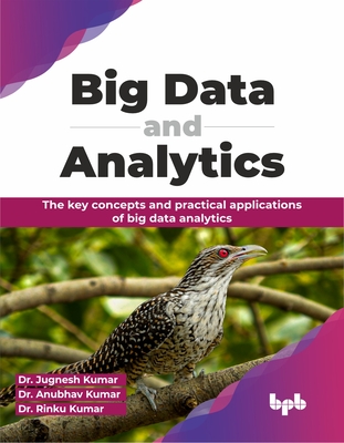 Big Data and Analytics: The key concepts and practical applications of big data analytics (English Edition) - Kumar, Jugnesh, Dr., and Kumar, Anubhav, Dr., and Kumar, Rinku, Dr.