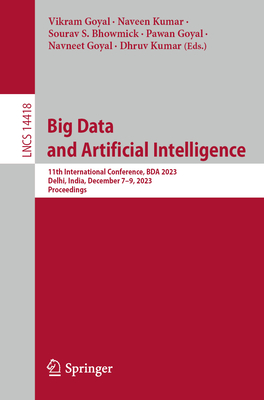 Big Data and Artificial Intelligence: 11th International Conference, BDA 2023, Delhi, India, December 7-9, 2023, Proceedings - Goyal, Vikram (Editor), and Kumar, Naveen (Editor), and Bhowmick, Sourav S. (Editor)