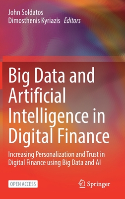 Big Data and Artificial Intelligence in Digital Finance: Increasing Personalization and Trust in Digital Finance using Big Data and AI - Soldatos, John (Editor), and Kyriazis, Dimosthenis (Editor)