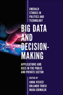 Big Data and Decision-Making: Applications and Uses in the Public and Private Sector