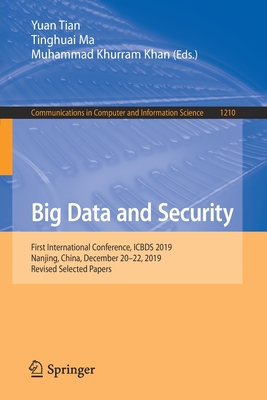 Big Data and Security: First International Conference, Icbds 2019, Nanjing, China, December 20-22, 2019, Revised Selected Papers - Tian, Yuan (Editor), and Ma, Tinghuai (Editor), and Khan, Muhammad Khurram (Editor)