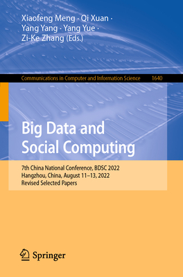 Big Data and Social Computing: 7th China National Conference, BDSC 2022, Hangzhou, China, August 11-13, 2022, Revised Selected Papers - Meng, Xiaofeng (Editor), and Xuan, Qi (Editor), and Yang, Yang (Editor)