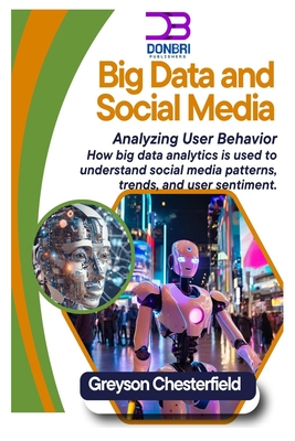 Big Data and Social Media: Analyzing User Behavior How big data analytics is used to understand social media patterns, trends, and user sentiment - Chesterfield, Greyson