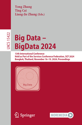 Big Data - BigData 2024: 13th International Conference, Held as Part of the Services Conference Federation, SCF 2024, Bangkok, Thailand, November 16-19, 2024, Proceedings - Zhang, Yong (Editor), and Cai, Ting (Editor), and Zhang, Liang-Jie (Editor)