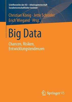 Big Data: Chancen, Risiken, Entwicklungstendenzen - Knig, Christian (Editor), and Schrder, Jette (Editor), and Wiegand, Erich (Editor)