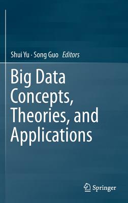 Big Data Concepts, Theories, and Applications - Yu, Shui (Editor), and Guo, Song (Editor)