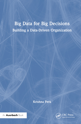 Big Data for Big Decisions: Building a Data-Driven Organization - Pera, Krishna