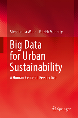 Big Data for Urban Sustainability: A Human-Centered Perspective - Wang, Stephen Jia, and Moriarty, Patrick