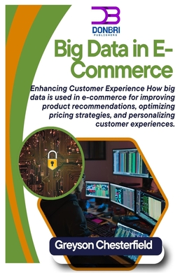 Big Data in E-Commerce: Enhancing Customer Experience How big data is used in e-commerce for improving product recommendations, optimizing pricing strategies, and personalizing customer experiences - Chesterfield, Greyson