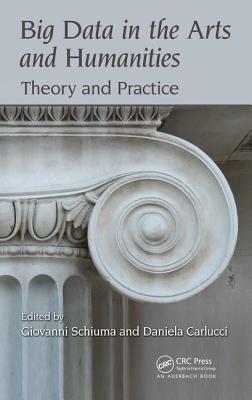 Big Data in the Arts and Humanities: Theory and Practice - Schiuma, Giovanni, and Carlucci, Daniela
