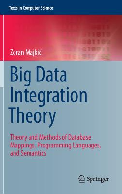 Big Data Integration Theory: Theory and Methods of Database Mappings, Programming Languages, and Semantics - Majkic, Zoran