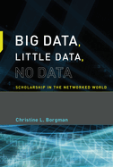Big Data, Little Data, No Data: Scholarship in the Networked World