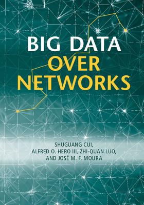 Big Data over Networks - Cui, Shuguang (Editor), and Hero, III, Alfred O. (Editor), and Luo, Zhi-Quan (Editor)