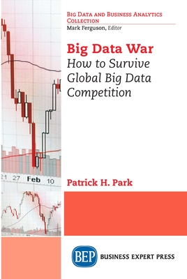 Big Data War: How to Survive Global Big Data Competition - Park, Patrick H