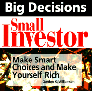 Big Decisions, Small Investor: Make Smart Choices and Make Yourself Rich