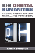 Big Digital Humanities: Imagining a Meeting Place for the Humanities and the Digital
