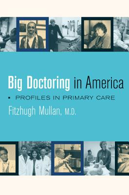 Big Doctoring in America: Profiles in Primary Care - Mullan, Fitzhugh, Dr., MD