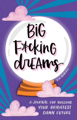 Big F*cking Dreams: A Journal for Building Your Brightest Damn Future - Sarac, Annie