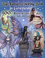 Big Fantasy Coloring Book in Grayscale - 100 Illustrations to Color by Molly Harrison: Grayscale Adult Coloring Book featuring Fairies, Mermaids, Witches, and More! 100 Pages to Color!